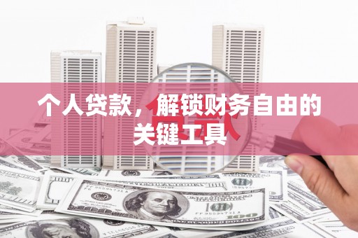 盂县个人贷款，解锁财务自由的关键工具
