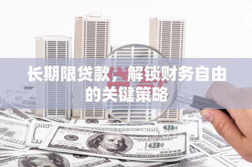 盂县长期限贷款，解锁财务自由的关键策略