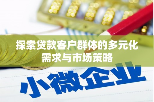 盂县探索贷款客户群体的多元化需求与市场策略