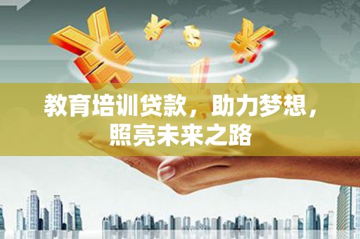盂县教育培训贷款，助力梦想，照亮未来之路