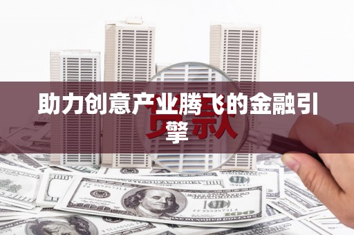 盂县助力创意产业腾飞的金融引擎