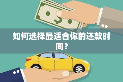 盂县如何选择最适合你的还款时间？