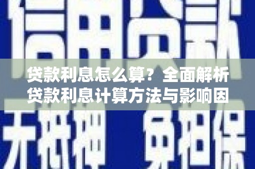 盂县贷款利息怎么算？全面解析贷款利息计算方法与影响因素