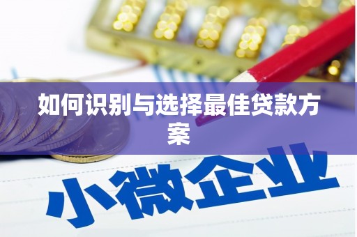 盂县如何识别与选择最佳贷款方案