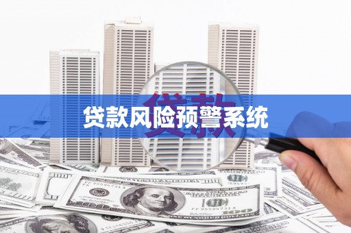 盂县贷款风险预警系统